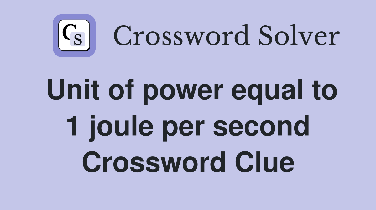 Unit of power equal to 1 joule per second Crossword Clue Answers